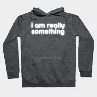 I am really something Hoodie